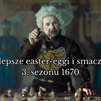 Zdjęcie okładkowe wpisu: Najlepsze easter-eggi i smaczki z 3. sezonu 1670! Nawiązania do muzyki, filmów, historii i sportu